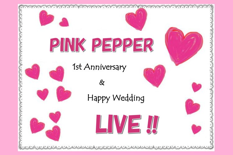 PINK PEPPER 1st Anniversary&Happy Wedding LIVE!!